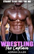 Wrestling the Captain: A Straight to Gay First Time MM by Adrian Jules