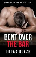 Bent Over the Bar: Straight to Gay MM First Time by Lucas Blaze