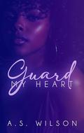 Guard My Heart by A.S. Wilson