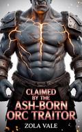 Claimed by the Ash-Born Orc Traitor: A Steamy Paranormal Orc Romance (Brides of the Citadel Orcs #6) by Zola Vale