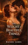 The Weight of Beautiful Things: A Seductive Romantic Suspense Set in Paris: A Romance of Secrets, Power, and Desire perfect for Adults and Teens. by Rachel James
