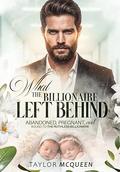 What the Billionaire Left Behind: Abandoned, Pregnant, and Bound by Contract to My Ruthless Boss by Taylor McQueen
