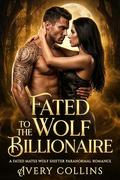 Fated to the Wolf Billionaire: A Fated Mates Wolf Shifter Paranormal Romance by Avery Collins