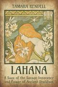 Lahana: A Saga of the Savage Innocence and Power of Ancient Druidism by Tamara Rendell