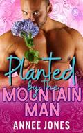 Planted by the Mountain Man  (Spring in the Mountains #8) by Annee Jones