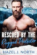 Rescued by the Rugged Protector: Mountain Man Rescue by Hazel J. North