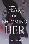 Fear of becoming Her by V. Adams