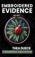 Embroidered Evidence : A Romantic Cozy Cross Stitch Mystery set in a Coastal Village (Threadneedle Street Mysteries #1) by Thea Dueck