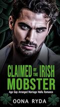 Claimed by the Irish Mobster: St. Patrick's Day Arranged Marriage Mafia Romance (Claddagh Clans: O’Rourkes #1) by Oona Ryda