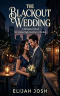 The Blackout Wedding: Her brightest light found her in the dark by Elijah Josh