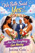 We Both Said Yes…. And Then Everything Got Messy: A Contemporary Best Friends to Rivals Black Wedding Romantic Comedy by Jaxine Cole
