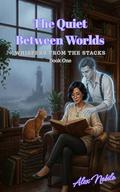 The Quiet Between Worlds: Small Town Paranormal Romance (Whispers From The Stacks #1) by Alex Nobilo
