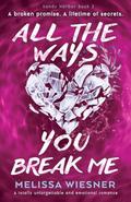 All the Ways You Break Me: A totally unforgettable and emotional romance by Melissa Wiesner