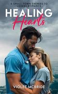 Healing Hearts: A Small Town Enemies To Lovers Romance by Violet McBride