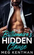 The Billionaire’s Hidden Clause: An Enemies to Lovers Secret Romance by Meg Kentman