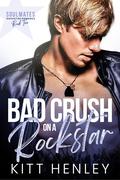 Bad Crush on a Rockstar: A Spicy Brother's-Best-Friend Romance (Soulmates #2) by Kitt Henley