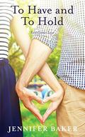 To Have and to Hold (First Comes Love #1) by Jennifer Baker