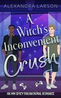 A Witch’s Inconvenient Crush by Alexandra Larson