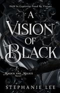 A Vision of Black: Auri's Story (Magick and Malice #2) by Stephanie Lee