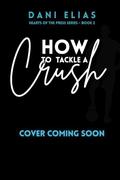 How To Tackle A Crush (Hearts of the Press #2) by Dani Elias