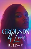 Grounds 4 Love by B. Love