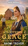 ROOTED IN GRACE: The Beiler Family Trilogy - Book 2 by Naomi Troyer