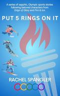 Put 5 Rings On It: A Sapphic Olympic sports stories following beloved characters by Rachel Spangler