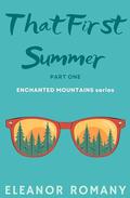 That First Summer: Part One: ENCHANTED MOUNTAINS series by Eleanor Romany