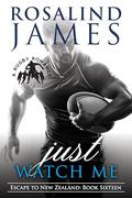 Just Watch Me: A Rugby Romance (Escape to New Zealand #16) by Rosalind James