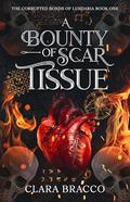 A Bounty of Scar Tissue (The Corrupted Bonds of Lundaria #1) by Clara Bracco