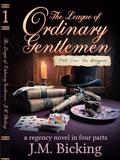 The League of Ordinary Gentlemen: Part One: The Bargain: A Regency Novel in Four Parts (The League of Ordinary Gentlemen: A Regency Novel in Four Parts #1) by JM Bicking