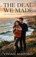 The Deal We Made: A Billionaire Romance (The Aldridge Empire #1) by Vivian Ashford