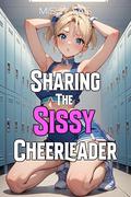 Sharing the Sissy Cheerleader; MMM Naughty Romance Short Story (Femboy Sissification; Femininization; Male/Femboy Explicit Romance #23) by Missy Fae