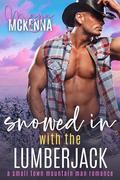 Snowed In With The Lumberjack: A Small Town Mountain Man Romance (Cabin Fever in Cold Creek #3) by Maya McKenna
