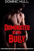 Dominated by my Bully; 3 Hot & Steamy MM Short Stories; Enemies to Lovers; Spicy Romance (Straight to Gay Filthy Romance #1) by Dominic Hull