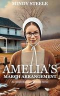 Amelia's March Arrangement: An Amish Romance Birthday Series – Book 3 by Mindy Steele