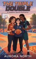 The Triple Double: A Sapphic Sports Romance by Aurora North