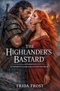 THE HIGHLANDER’S BASTARD. AN ENEMIES-TO-LOVERS DARK SCOTTISH HISTORICAL ROMANCE: His enemy. His weapon. His downfall (Highlands) (Blood & Highland Desire #4) by Frida Frost