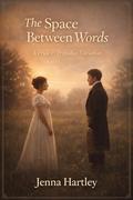 The Space Between Words: A Pride and Prejudice Variation by Jenna Hartley