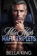 Mile High Mafia Triplets: A Surprise Pregnancy Mafia Romance by Bella King