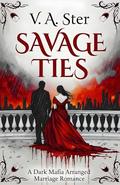 Savage Ties: A Dark Mafia Enemies to Lovers Romance by V. A. Ster