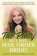 The Pretty But Shy Mail Order Bride!: The softest love comes after the storm, when hope finds the willing! by Christy Webb