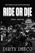 Ride or Die: Want You by Dirty Disco