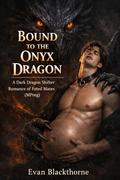 Bound to the Onyx Dragon: A Dark Dragon Shifter Romance of Fated Mates by Evan Blackthorne