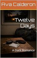 Twelve Days: A Dark Romance by Ava Calderon