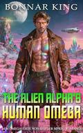 The Alien Alpha’s Human Omega: M/M Omegaverse Non-Shifter MPREG Romance by Bonnar King