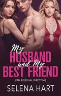 My Husband and My Best Friend: FFM Bisexual Threeway First Time With Two Women (FFM Couples by Selena Hart