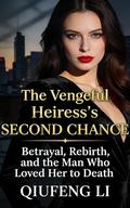 The Vengeful Heiress’s Second Chance: Betrayal, Rebirth, and the Man Who Loved Her to Death by Qiufeng Li