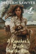 A Rancher's Bride on the Run: A Historical Western Romance Novel by Delilah Sawyer