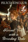 Forced Vows with a Brooding Duke: A Historical Regency Romance Novel by Felicia Sinclair